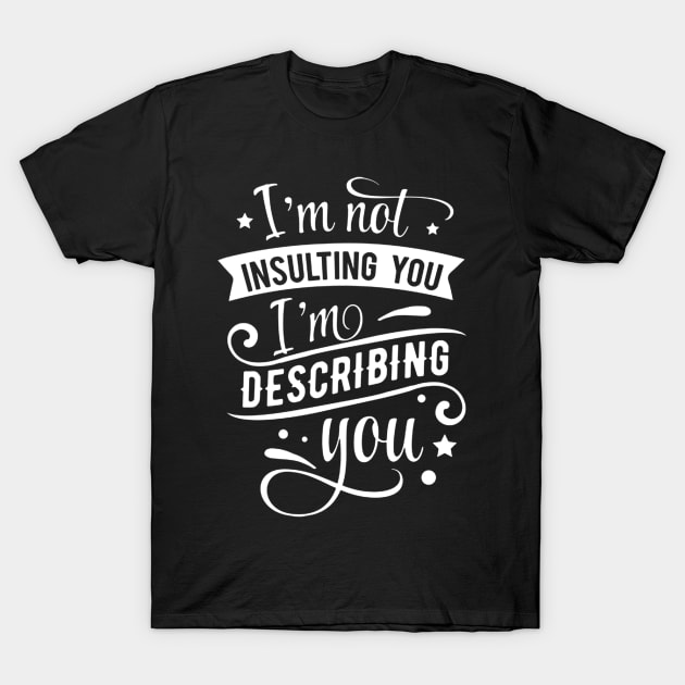 I’m not insulting you. I’m describing you T-Shirt by HayesHanna3bE2e